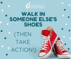 Walk in Someone Else's Shoes, Then Take Action