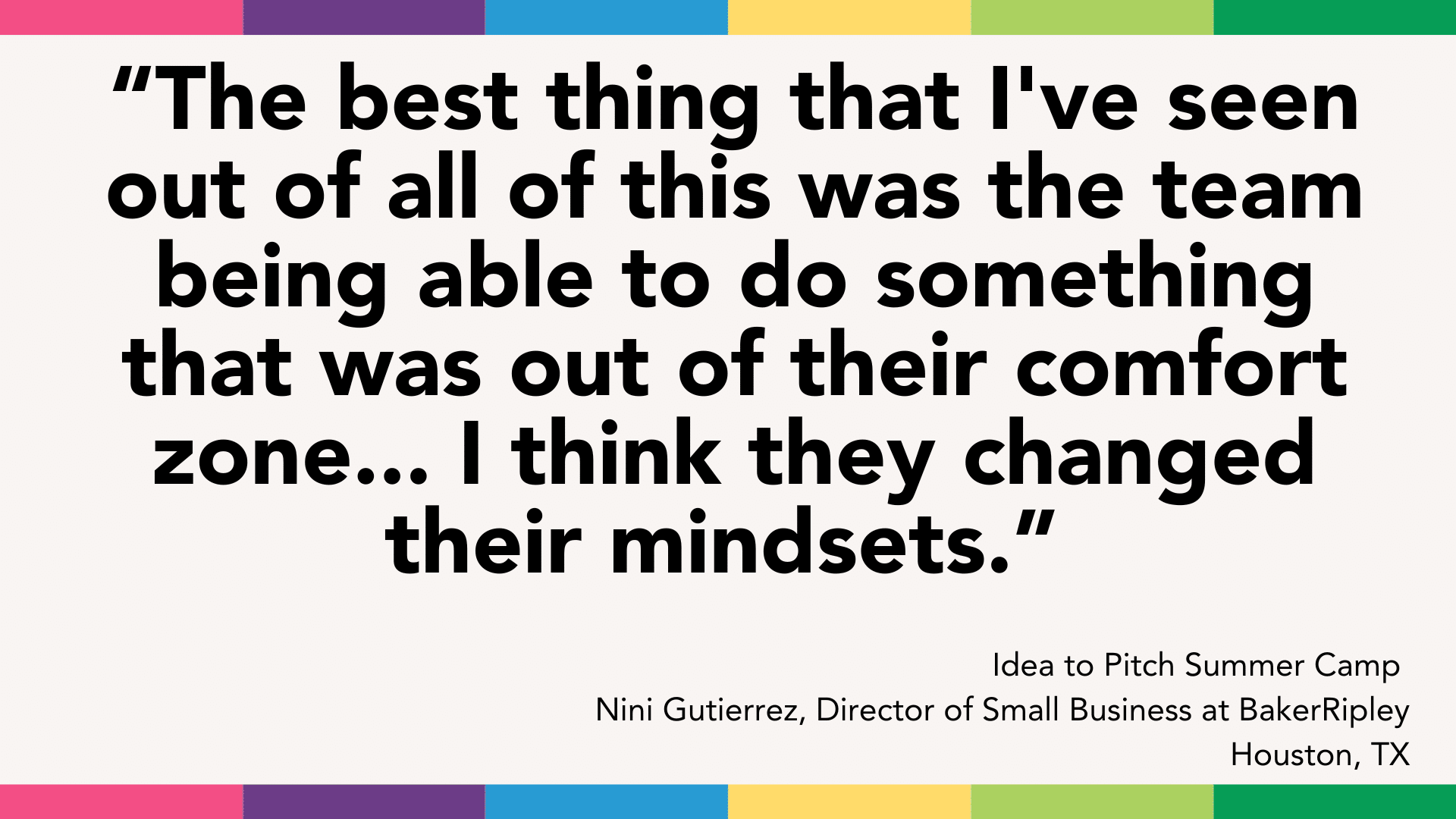 Quote from Nini Gutierrez, Director of Small Business at BakerRipley, Houston, TX, about Pitch Summer Camp, discussing the team's ability to step out of their comfort zone through entrepreneurship education and change their mindsets for success.