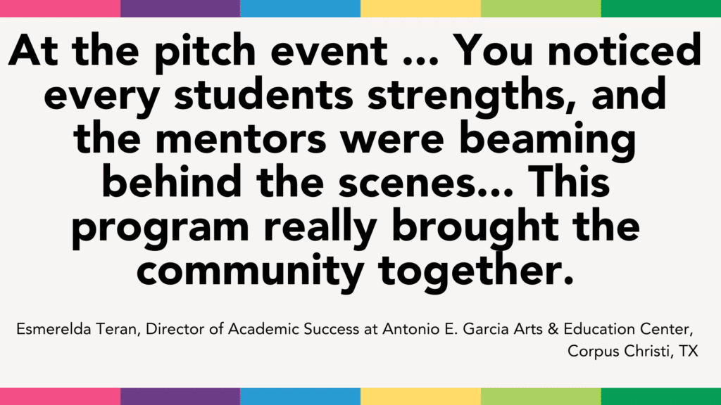 A colorful slide with text praising a pitch event where students' strengths in entrepreneurship and education were showcased and mentors were proud. Mentioned is Esmerelda Teran from Antonio E. Garcia Arts & Education Center, Corpus Christi, TX, highlighting the success of the program.