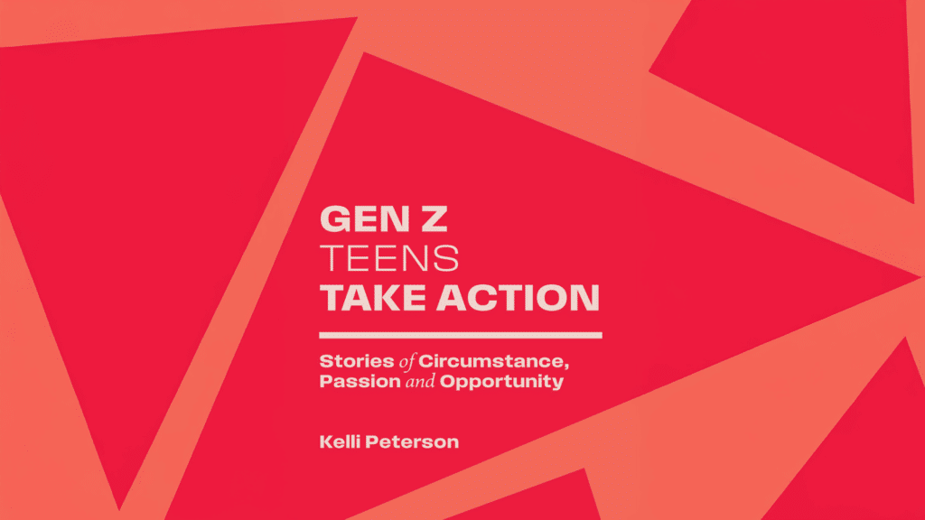 Book Cover title : GEN Z TEENS TAKE ACTION Stories of circumstance, passion and opportunity by Kelli Peterson.