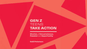 Book Cover title : GEN Z TEENS TAKE ACTION Stories of circumstance, passion and opportunity by Kelli Peterson.